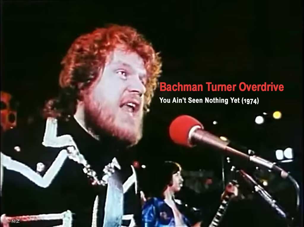 Bachman Turner Overdrive – You Ain’t Seen Nothing Yet (1974)